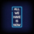 All We Have Is Now Neon Sign