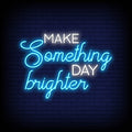 Make Something Day Brighter Neon Sign