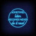 Sometimes Later Becomes Never Do It Now Neon Sign